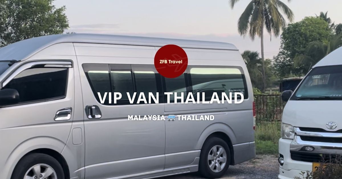 Sewa van Malaysia Thailand, servis sewa van dari ZFB Travel